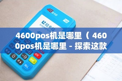 4600POS機是哪里？——探索這款POS產品與信息系統(tǒng)集成服務的價值